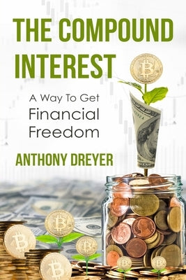 The Compound Interest: A way to get financial freedom by Dreyer, Anthony