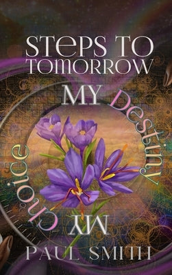 Steps to Tomorrow: My Destiny, My Choice by Smith, Paul