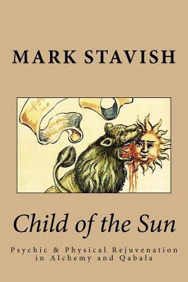Child of the Sun: Psychic & Physical Rejuvenation in Alchemy and Qabala by DeStefano, Alfred