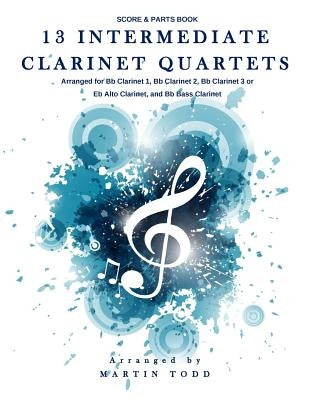 13 Intermediate Clarinet Quartets: Score & Parts Book by Todd, Martin