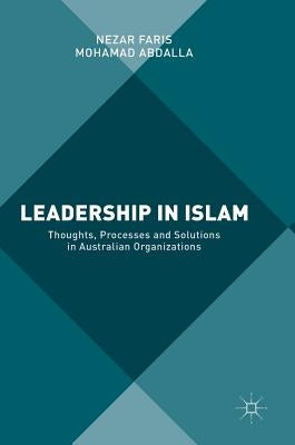 Leadership in Islam: Thoughts, Processes and Solutions in Australian Organizations by Faris, Nezar