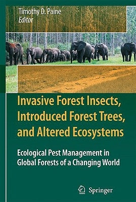 Invasive Forest Insects, Introduced Forest Trees, and Altered Ecosystems: Ecological Pest Management in Global Forests of a Changing World by Paine, Timothy D.