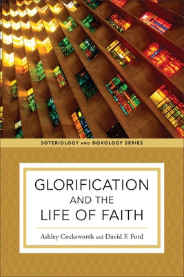Glorification and the Life of Faith by Cocksworth, Ashley
