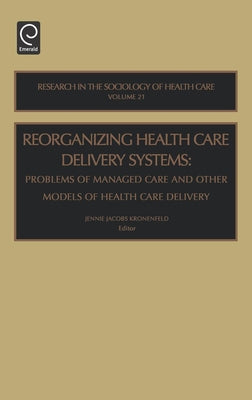Reorganizing Health Care Delivery Systems: Problems of Managed Care and Other Models of Health Care Delivery by Kronenfeld, Jennie Jacobs