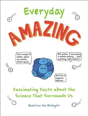 Everyday Amazing: Fascinating Facts about the Science That Surrounds Us by Beatrice the Biologist