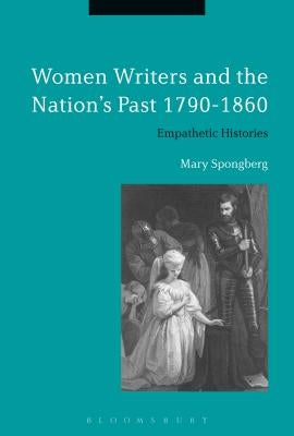 Women Writers and the Nation's Past 1790-1860: Empathetic Histories by Spongberg, Mary