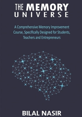 The Memory Universe: A Comprehensive Memory Improvement Course, Specifically Designed for Students, Teachers and Entrepreneurs by Nasir, Bilal