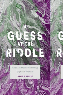A Guess at the Riddle: Essays on the Physical Underpinnings of Quantum Mechanics by Albert, David Z.