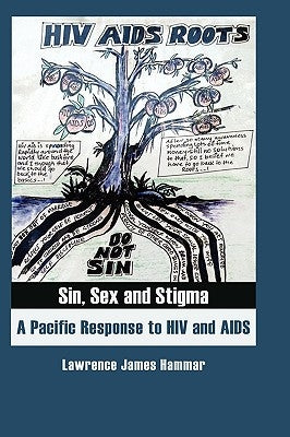 Sin, Sex and Stigma: A Pacific Response to HIV and AIDS by Hammar, Lawrence James