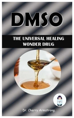 Dmso: The Universal Healing Wonder Drug. by Armstrong, Cherry