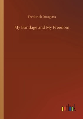 My Bondage and My Freedom by Douglass, Frederick