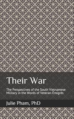 Their War: The Perspectives of the South Vietnamese Military in the Words of Veteran-Émigrés by Pham Phd, Julie
