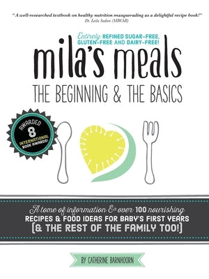 Mila's Meals: The Beginning and The Basics: Over 100 recipes all entirely gluten-free, dairy-free AND refined sugar-free by Barnhoorn, Catherine