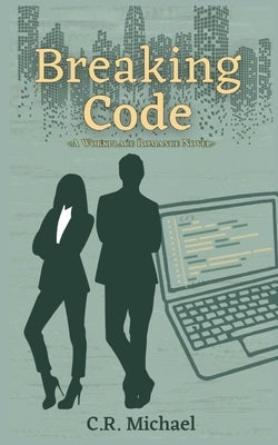 Breaking Code: A Workplace Romance by Michael, C. R.