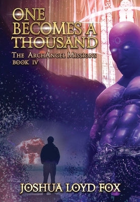 One Becomes a Thousand: Book IV of The ArchAngel Missions by Fox, Joshua Loyd