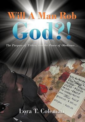 Will A Man Rob God?!: The Purpose of Tithing and the Power of Obedience... by Coleman, Lora T.