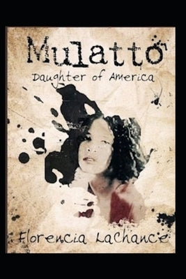 Mulatto: Daughter of America by LaChance, Florencia B.