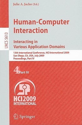 Human-Computer Interaction. Interacting in Various Application Domains: 13th International Conference, Hci International 2009, San Diego, Ca, Usa, Jul by Jacko, Julie A.