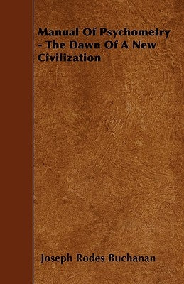 Manual Of Psychometry - The Dawn Of A New Civilization by Buchanan, Joseph Rodes