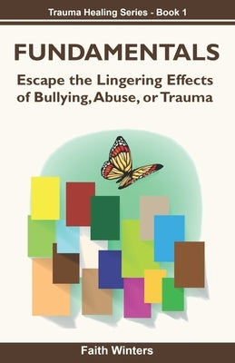 Fundamentals: Escape the lingering effects of bullying, abuse or trauma by Winters, Faith