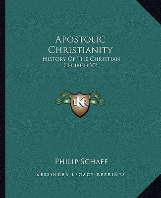 Apostolic Christianity: History of the Christian Church V2 by Schaff, Philip