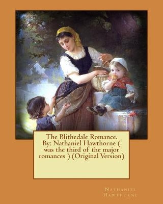 The Blithedale Romance. By: Nathaniel Hawthorne ( was the third of the major romances ) (Original Version) by Hawthorne, Nathaniel