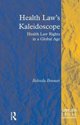 Health Law's Kaleidoscope: Health Law Rights in a Global Age by Bennett, Belinda