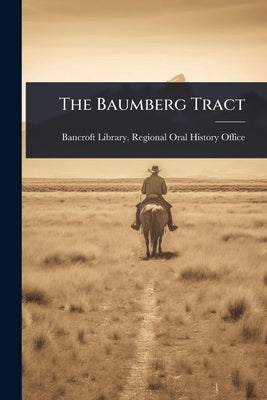 The Baumberg Tract by Bancroft Library Regional Oral Histo