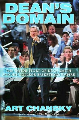 Dean's Domain: The Inside Story of Dean Smith and His College Basketball Empire by Chansky, Art