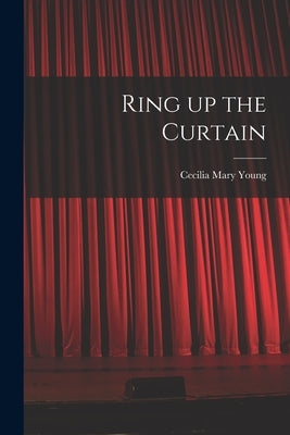 Ring up the Curtain by Young, Cecilia Mary