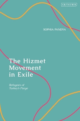 The Hizmet Movement in Exile: Refugees of Turkey's Purge by Pandya, Sophia