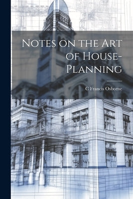 Notes on the art of House-planning by Osborne, C. Francis