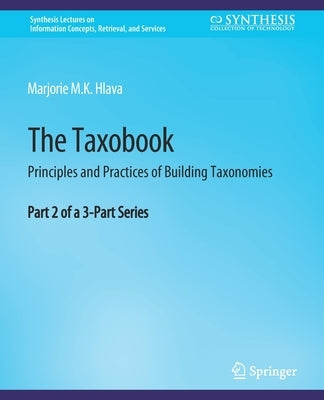 The Taxobook: Principles and Practices of Building Taxonomies, Part 2 of a 3-Part Series by Hlava, Marjorie