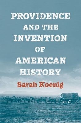 Providence and the Invention of American History by Koenig, Sarah