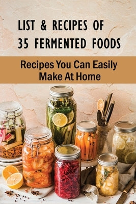 List & Recipes Of 35 Fermented Foods: Recipes You Can Easily Make At Home: Best Fermented Food Recipes by Dajani, Hugo