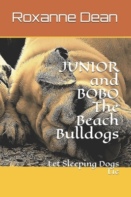 JUNIOR and BOBO The Beach Bulldogs: Let Sleeping Dogs Lie by Dean, Roxanne Marie