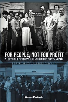 For People, Not for Profit: A History of Fenway Health's First Forty Years by Martorelli, Thomas