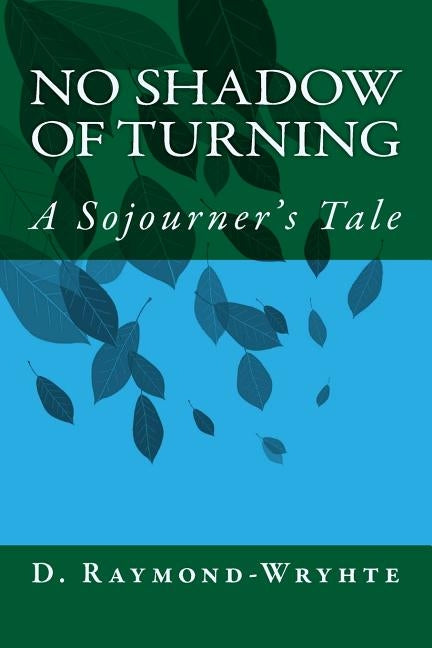 No Shadow of Turning: A Sojourner's Tale by Raymond-Wryhte, D.