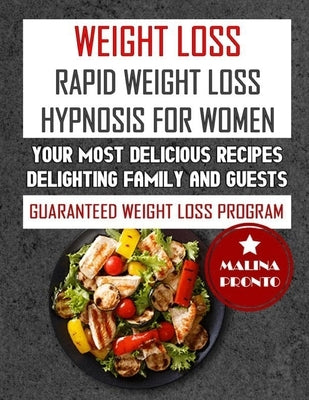 Weight Loss: Rapid Weight Loss Hypnosis For Women: Your Most Delicious Recipes Delighting Family And Guests: Guaranteed Weight Loss by Pronto, Malina