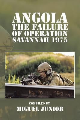 Angola the Failure of Operation Savannah 1975 by Junior, Miguel