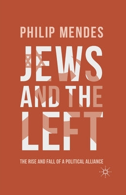 Jews and the Left: The Rise and Fall of a Political Alliance by Mendes, P.