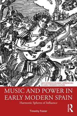 Music and Power in Early Modern Spain: Harmonic Spheres of Influence by Foster, Timothy M.