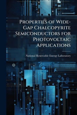Properties of Wide-Gap Chalcopyrite Semiconductors for Photovoltaic Applications by National Renewable Energy Laboratory (Nr