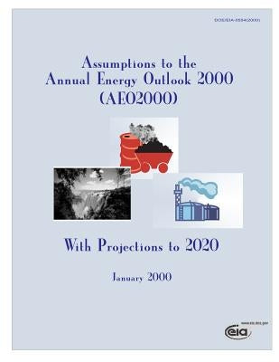 Assumptions to the Annual Energy Outlook 2000(AEO200), with Projections to 2020 by Administration, Energy Information