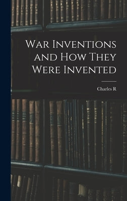 War Inventions and how They Were Invented by Gibson, Charles R. 1870-1931
