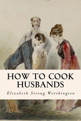 How to Cook Husbands by Strong Worthington, Elizabeth