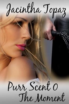 Purr Scent 0: The Moment by Topaz, Jacintha