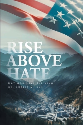 Rise Above Hate: May God Save the King by Ali, Khalid M.