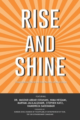Rise and Shine: Inspirational Stories of Five Masters of Real Estate by Hessami, Nima