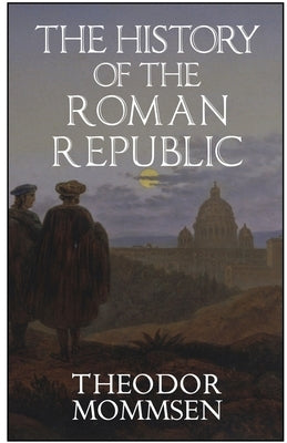 The History of the Roman Republic by Mommsen, Theodor